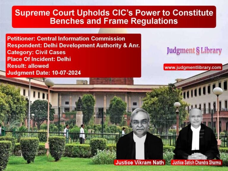 Supreme Court Upholds CIC’s Power to Constitute Benches and Frame Regulations image for SC Judgment dated 10-07-2024 in the case of Central Information Commission vs Delhi Development Authority &