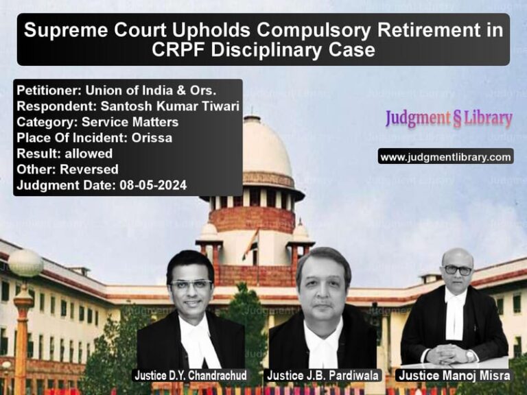 Supreme Court Upholds Compulsory Retirement in CRPF Disciplinary Case image for SC Judgment dated 08-05-2024 in the case of Union of India & Ors. vs Santosh Kumar Tiwari