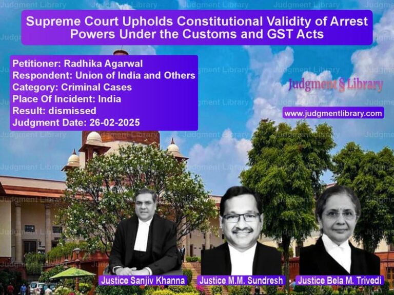 Supreme Court Upholds Constitutional Validity of Arrest Powers Under the Customs and GST Acts image for SC Judgment dated 26-02-2025 in the case of Radhika Agarwal vs Union of India and Others