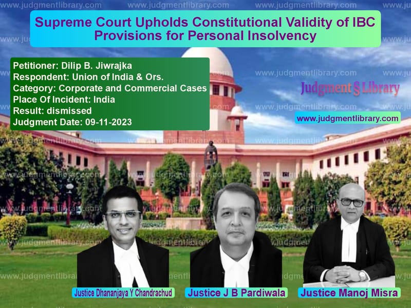 Supreme Court Upholds Constitutional Validity of IBC Provisions for Personal Insolvency image for SC Judgment dated 09-11-2023 in the case of Dilip B. Jiwrajka vs Union of India & Ors.