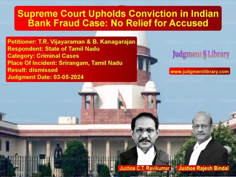Supreme Court Upholds Conviction in Indian Bank Fraud Case: No Relief for Accused image for SC Judgment dated 03-05-2024 in the case of T.R. Vijayaraman & B. Kanagara vs State of Tamil Nadu