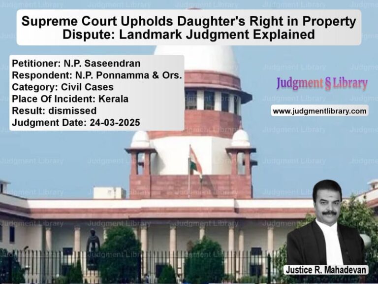 Supreme Court Upholds Daughter's Right in Property Dispute: Landmark Judgment Explained image for SC Judgment dated 24-03-2025 in the case of N.P. Saseendran vs N.P. Ponnamma & Ors.