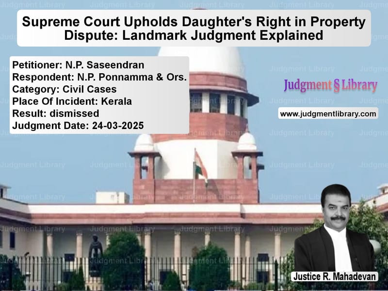 Supreme Court Upholds Daughter's Right in Property Dispute: Landmark Judgment Explained image for SC Judgment dated 24-03-2025 in the case of N.P. Saseendran vs N.P. Ponnamma & Ors.