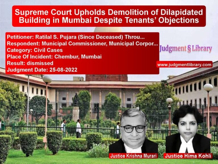 Supreme Court Upholds Demolition of Dilapidated Building in Mumbai Despite Tenants’ Objections image for SC Judgment dated 25-08-2022 in the case of Ratilal S. Pujara (Since Decea vs Municipal Commissioner, Munici