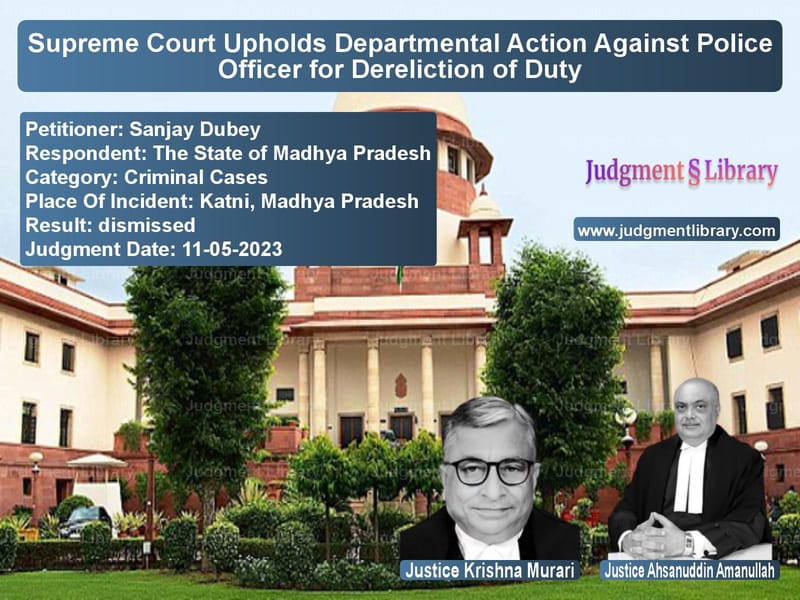 Supreme Court Upholds Departmental Action Against Police Officer for Dereliction of Duty image for SC Judgment dated 11-05-2023 in the case of Sanjay Dubey vs The State of Madhya Pradesh