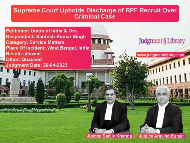 Supreme Court Upholds Discharge of RPF Recruit Over Criminal Case image for SC Judgment dated 26-04-2023 in the case of Union of India & Ors. vs Santosh Kumar Singh