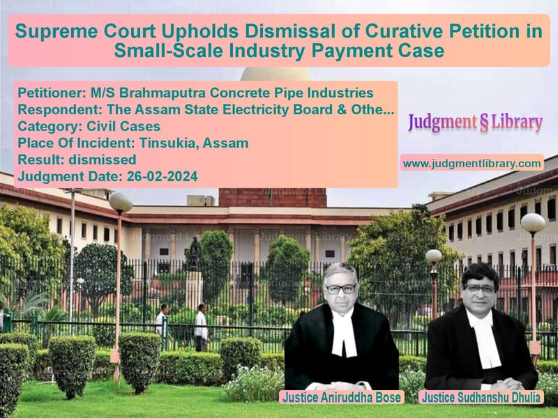 Supreme Court Upholds Dismissal of Curative Petition in Small-Scale Industry Payment Case image for SC Judgment dated 26-02-2024 in the case of M/S Brahmaputra Concrete Pipe vs The Assam State Electricity Bo