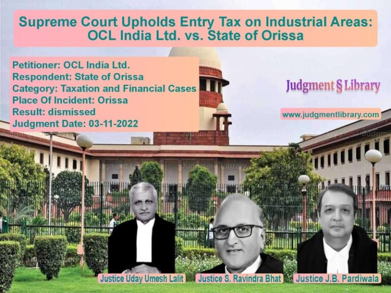 Supreme Court Upholds Entry Tax on Industrial Areas: OCL India Ltd. vs. State of Orissa image for SC Judgment dated 03-11-2022 in the case of OCL India Ltd. vs State of Orissa