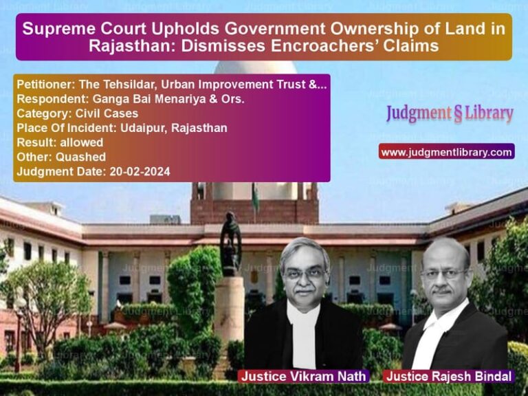 Supreme Court Upholds Government Ownership of Land in Rajasthan: Dismisses Encroachers’ Claims image for SC Judgment dated 20-02-2024 in the case of The Tehsildar, Urban Improveme vs Ganga Bai Menariya & Ors.