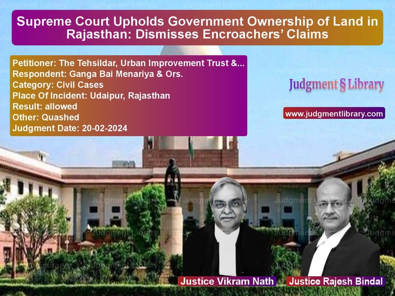 Supreme Court Upholds Government Ownership of Land in Rajasthan: Dismisses Encroachers’ Claims image for SC Judgment dated 20-02-2024 in the case of The Tehsildar, Urban Improveme vs Ganga Bai Menariya & Ors.