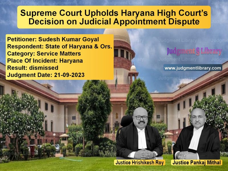 Supreme Court Upholds Haryana High Court’s Decision on Judicial Appointment Dispute image for SC Judgment dated 21-09-2023 in the case of Sudesh Kumar Goyal vs State of Haryana & Ors.