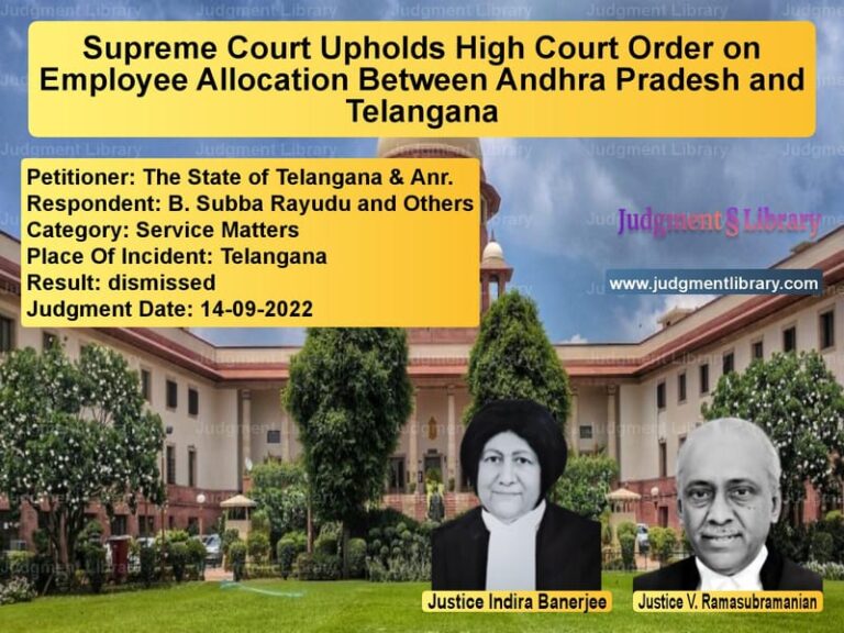 Supreme Court Upholds High Court Order on Employee Allocation Between Andhra Pradesh and Telangana image for SC Judgment dated 14-09-2022 in the case of The State of Telangana & Anr. vs B. Subba Rayudu and Others