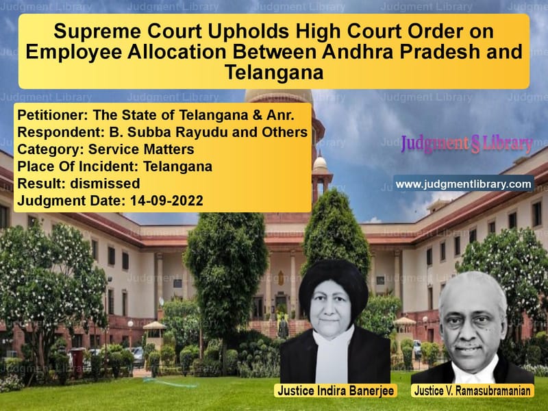 Supreme Court Upholds High Court Order on Employee Allocation Between Andhra Pradesh and Telangana image for SC Judgment dated 14-09-2022 in the case of The State of Telangana & Anr. vs B. Subba Rayudu and Others