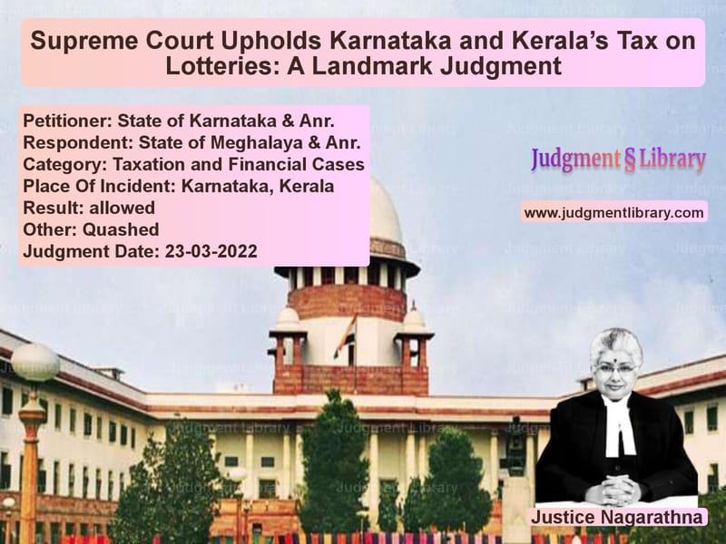 Supreme Court Upholds Karnataka and Kerala’s Tax on Lotteries: A Landmark Judgment image for SC Judgment dated 23-03-2022 in the case of State of Karnataka & Anr. vs State of Meghalaya & Anr.
