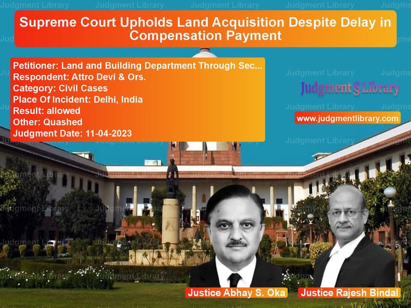 Supreme Court Upholds Land Acquisition Despite Delay in Compensation Payment image for SC Judgment dated 11-04-2023 in the case of Land and Building Department T vs Attro Devi & Ors.