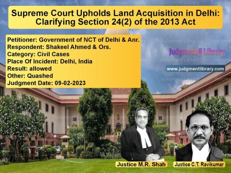 Supreme Court Upholds Land Acquisition in Delhi: Clarifying Section 24(2) of the 2013 Act image for SC Judgment dated 09-02-2023 in the case of Government of NCT of Delhi & A vs Shakeel Ahmed & Ors.