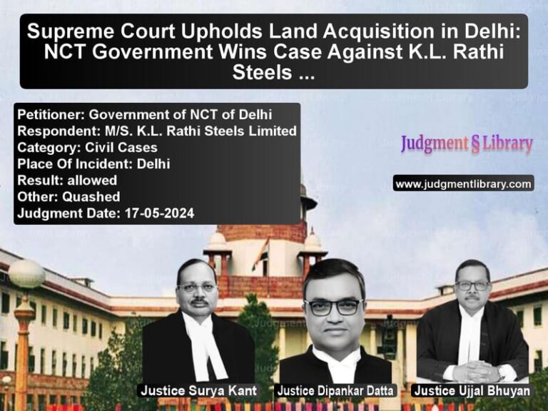 Supreme Court Upholds Land Acquisition in Delhi: NCT Government Wins Case Against K.L. Rathi Steels Ltd. image for SC Judgment dated 17-05-2024 in the case of Government of NCT of Delhi vs M/S. K.L. Rathi Steels Limited