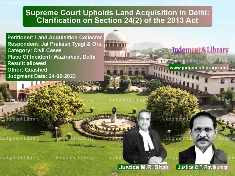 Supreme Court Upholds Land Acquisition in Delhi: Clarification on Section 24(2) of the 2013 Act image for SC Judgment dated 24-02-2023 in the case of Land Acquisition Collector vs Jai Prakash Tyagi & Ors.