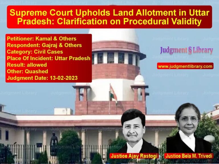 Supreme Court Upholds Land Allotment in Uttar Pradesh: Clarification on Procedural Validity image for SC Judgment dated 13-02-2023 in the case of Kamal & Others vs Gajraj & Others