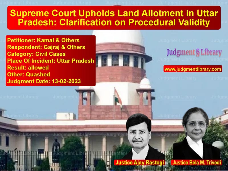 Supreme Court Upholds Land Allotment in Uttar Pradesh: Clarification on Procedural Validity image for SC Judgment dated 13-02-2023 in the case of Kamal & Others vs Gajraj & Others
