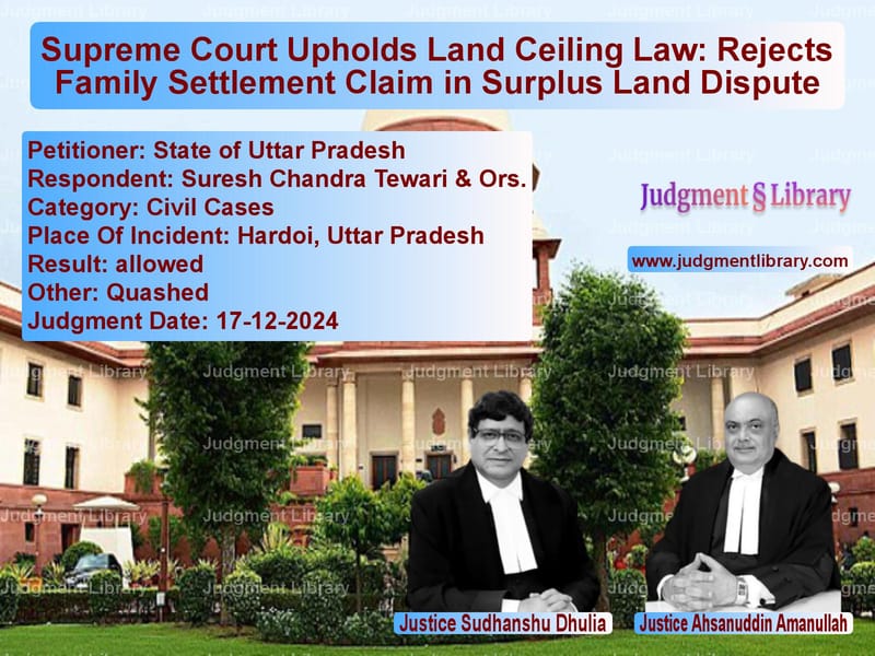 Supreme Court Upholds Land Ceiling Law: Rejects Family Settlement Claim in Surplus Land Dispute image for SC Judgment dated 17-12-2024 in the case of State of Uttar Pradesh vs Suresh Chandra Tewari & Ors.