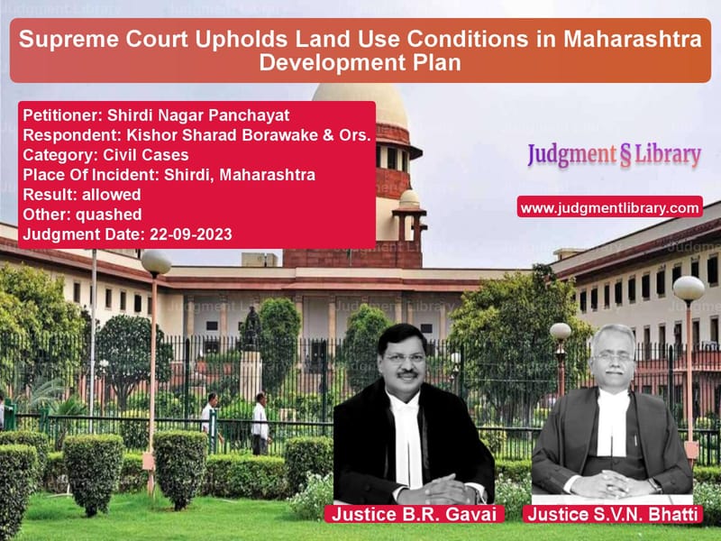 Supreme Court Upholds Land Use Conditions in Maharashtra Development Plan image for SC Judgment dated 22-09-2023 in the case of Shirdi Nagar Panchayat vs Kishor Sharad Borawake & Ors.