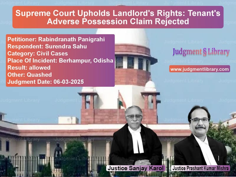 Supreme Court Upholds Landlord's Rights: Tenant's Adverse Possession Claim Rejected image for SC Judgment dated 06-03-2025 in the case of Rabindranath Panigrahi vs Surendra Sahu