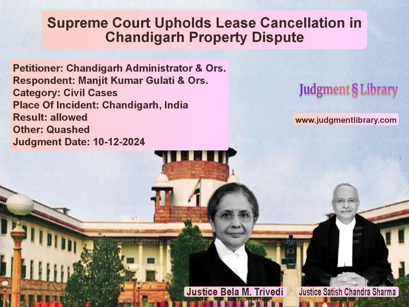 Supreme Court Upholds Lease Cancellation in Chandigarh Property Dispute image for SC Judgment dated 10-12-2024 in the case of Chandigarh Administrator & Ors vs Manjit Kumar Gulati & Ors.