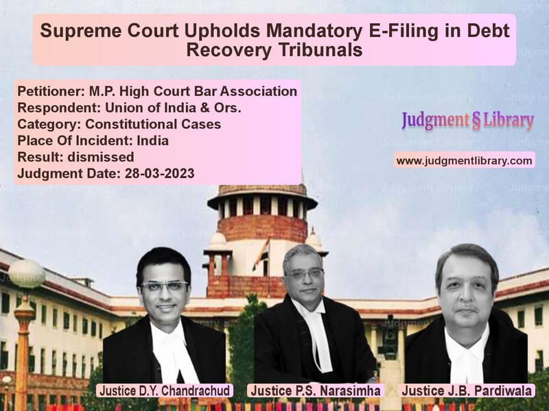 Supreme Court Upholds Mandatory E-Filing in Debt Recovery Tribunals image for SC Judgment dated 28-03-2023 in the case of M.P. High Court Bar Associatio vs Union of India & Ors.