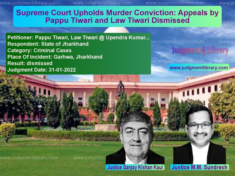 Supreme Court Upholds Murder Conviction: Appeals by Pappu Tiwari and Law Tiwari Dismissed image for SC Judgment dated 31-01-2022 in the case of Pappu Tiwari, Law Tiwari @ Upe vs State of Jharkhand