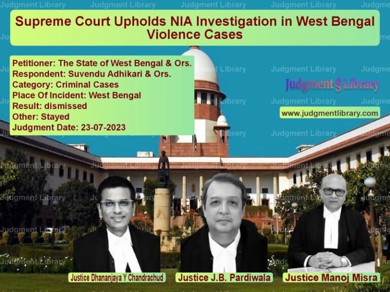 Supreme Court Upholds NIA Investigation in West Bengal Violence Cases image for SC Judgment dated 23-07-2023 in the case of The State of West Bengal & Ors vs Suvendu Adhikari & Ors.