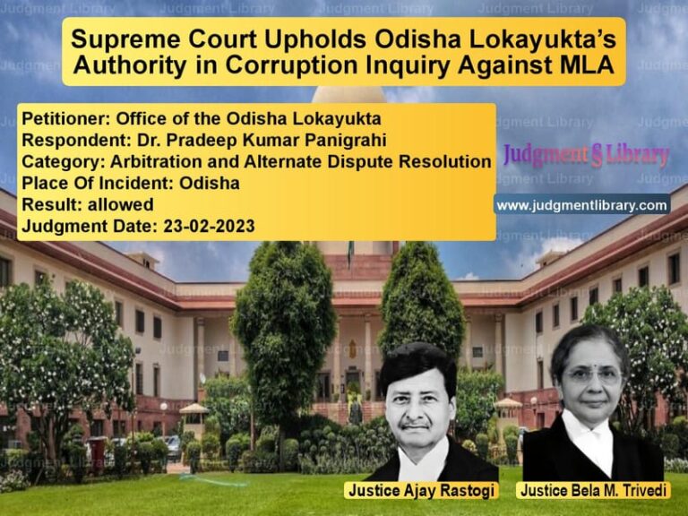 Supreme Court Upholds Odisha Lokayukta’s Authority in Corruption Inquiry Against MLA image for SC Judgment dated 23-02-2023 in the case of Office of the Odisha Lokayukta vs Dr. Pradeep Kumar Panigrahi