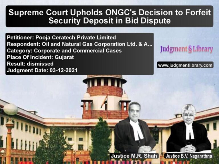Supreme Court Upholds ONGC's Decision to Forfeit Security Deposit in Bid Dispute image for SC Judgment dated 03-12-2021 in the case of Pooja Ceratech Private Limited vs Oil and Natural Gas Corporatio