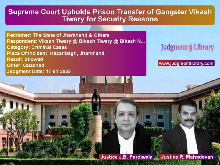 Supreme Court Upholds Prison Transfer of Gangster Vikash Tiwary for Security Reasons image for SC Judgment dated 17-01-2025 in the case of The State of Jharkhand & Other vs Vikash Tiwary @ Bikash Tiwary