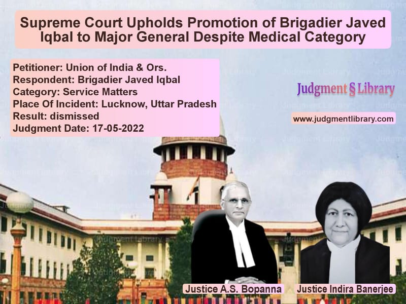Supreme Court Upholds Promotion of Brigadier Javed Iqbal to Major General Despite Medical Category image for SC Judgment dated 17-05-2022 in the case of Union of India & Ors. vs Brigadier Javed Iqbal