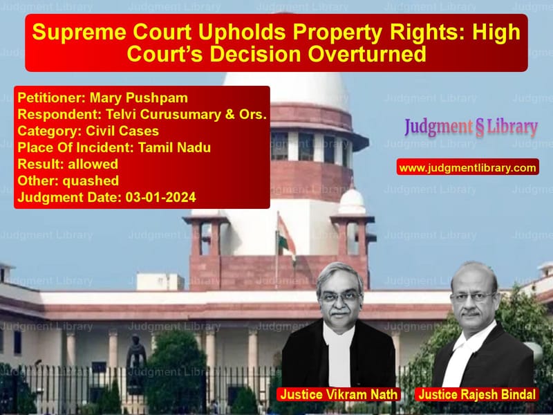Supreme Court Upholds Property Rights: High Court’s Decision Overturned image for SC Judgment dated 03-01-2024 in the case of Mary Pushpam vs Telvi Curusumary & Ors.