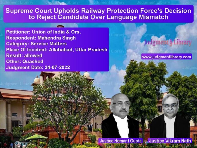 Supreme Court Upholds Railway Protection Force's Decision to Reject Candidate Over Language Mismatch image for SC Judgment dated 24-07-2022 in the case of Union of India & Ors. vs Mahendra Singh