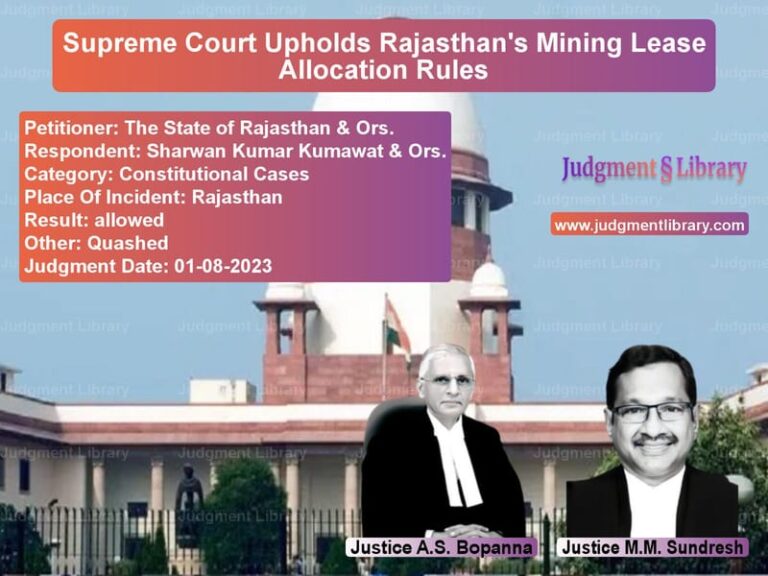 Supreme Court Upholds Rajasthan's Mining Lease Allocation Rules image for SC Judgment dated 01-08-2023 in the case of The State of Rajasthan & Ors. vs Sharwan Kumar Kumawat & Ors.
