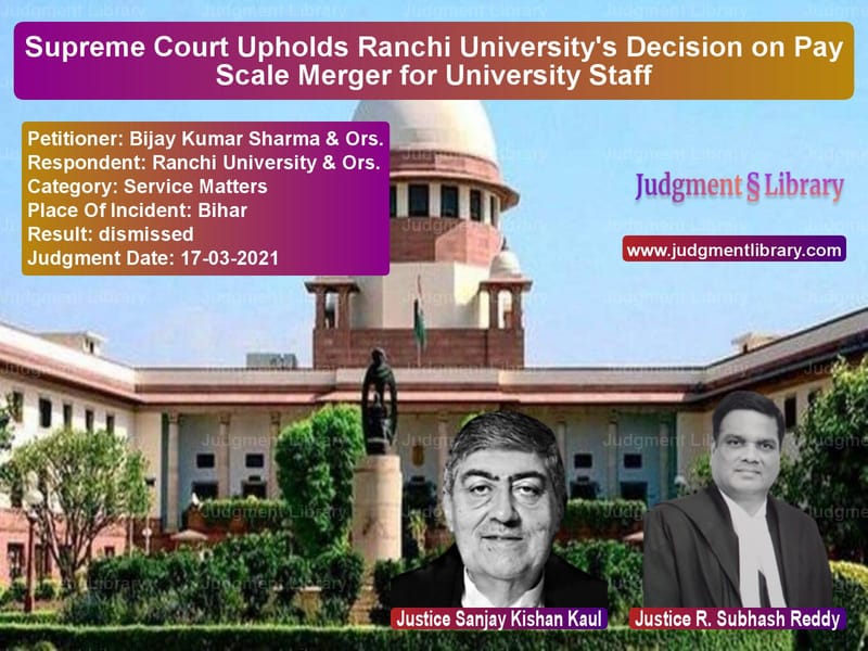 Supreme Court Upholds Ranchi University's Decision on Pay Scale Merger for University Staff image for SC Judgment dated 17-03-2021 in the case of Bijay Kumar Sharma & Ors. vs Ranchi University & Ors.