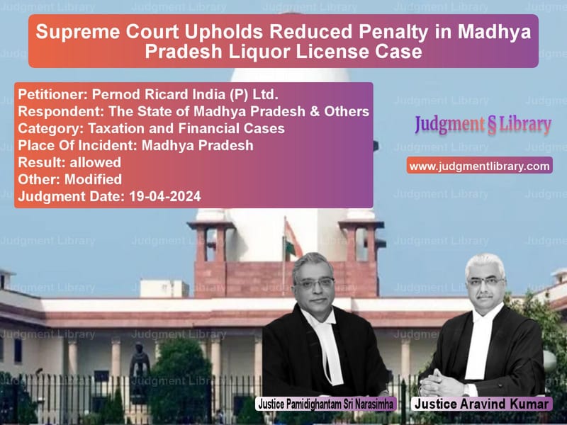 Supreme Court Upholds Reduced Penalty in Madhya Pradesh Liquor License Case image for SC Judgment dated 19-04-2024 in the case of Pernod Ricard India (P) Ltd. vs The State of Madhya Pradesh &