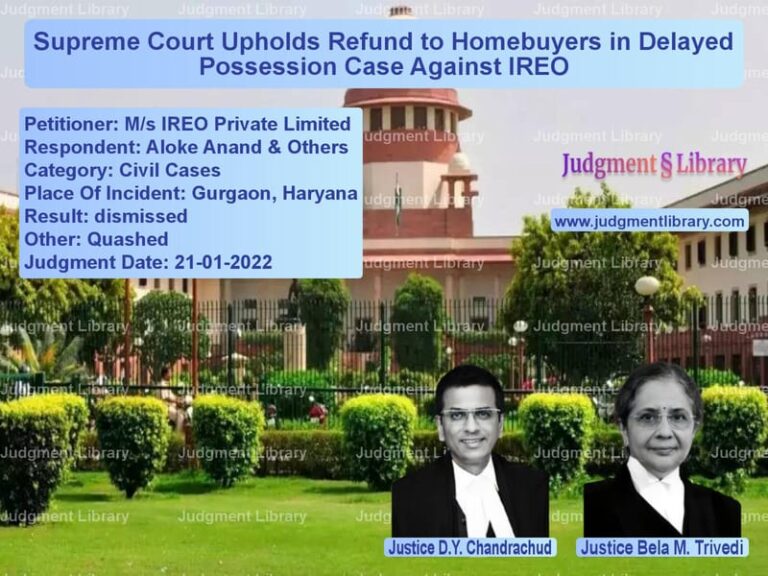 Supreme Court Upholds Refund to Homebuyers in Delayed Possession Case Against IREO image for SC Judgment dated 21-01-2022 in the case of M/s IREO Private Limited vs Aloke Anand & Others