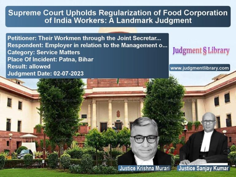 Supreme Court Upholds Regularization of Food Corporation of India Workers: A Landmark Judgment image for SC Judgment dated 02-07-2023 in the case of Their Workmen through the Join vs Employer in relation to the Ma