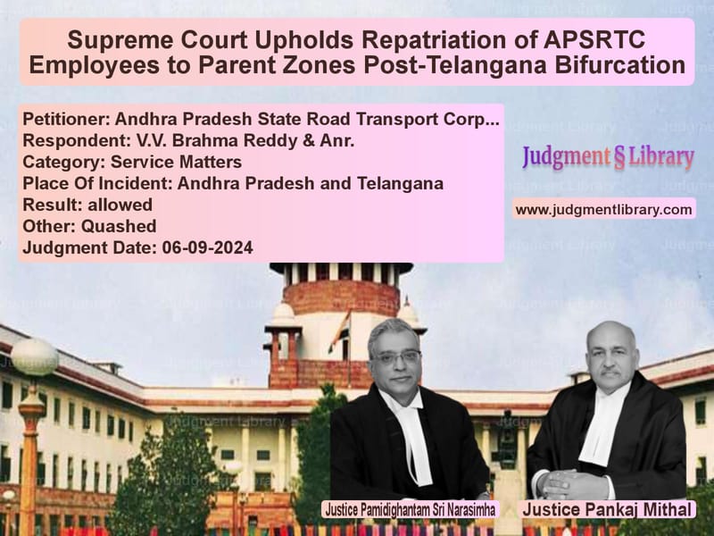 Supreme Court Upholds Repatriation of APSRTC Employees to Parent Zones Post-Telangana Bifurcation image for SC Judgment dated 06-09-2024 in the case of Andhra Pradesh State Road Tran vs V.V. Brahma Reddy & Anr.
