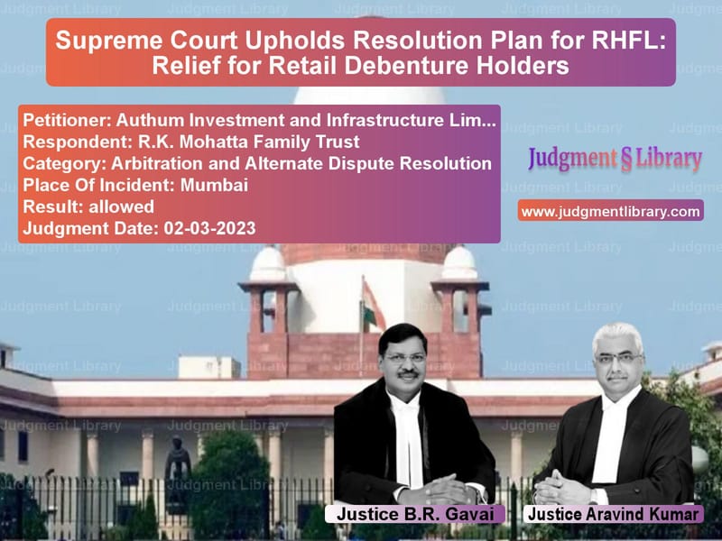 Supreme Court Upholds Resolution Plan for RHFL: Relief for Retail Debenture Holders image for SC Judgment dated 02-03-2023 in the case of Authum Investment and Infrastr vs R.K. Mohatta Family Trust