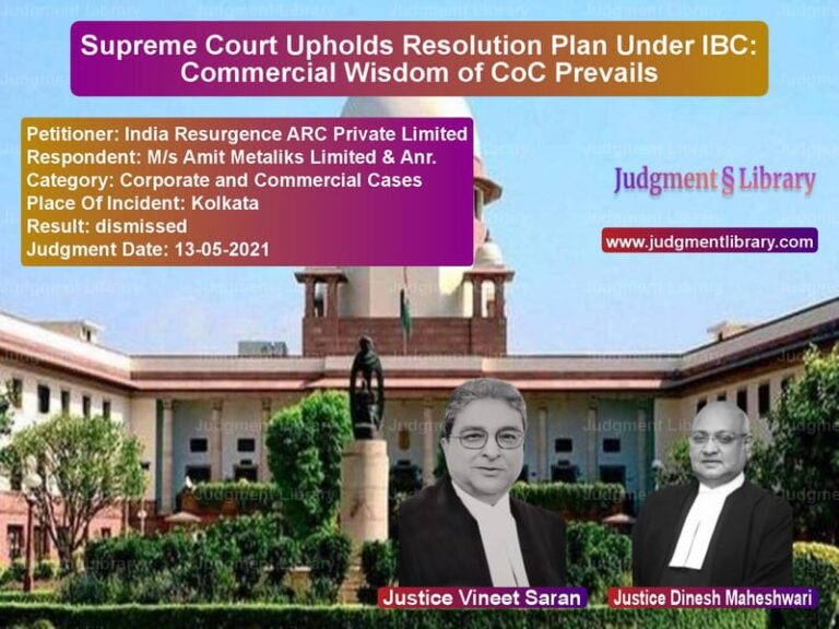 Supreme Court Upholds Resolution Plan Under IBC: Commercial Wisdom of CoC Prevails image for SC Judgment dated 13-05-2021 in the case of India Resurgence ARC Private L vs M/s Amit Metaliks Limited & An