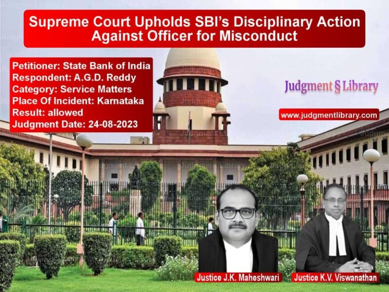 Supreme Court Upholds SBI’s Disciplinary Action Against Officer for Misconduct image for SC Judgment dated 24-08-2023 in the case of State Bank of India vs A.G.D. Reddy