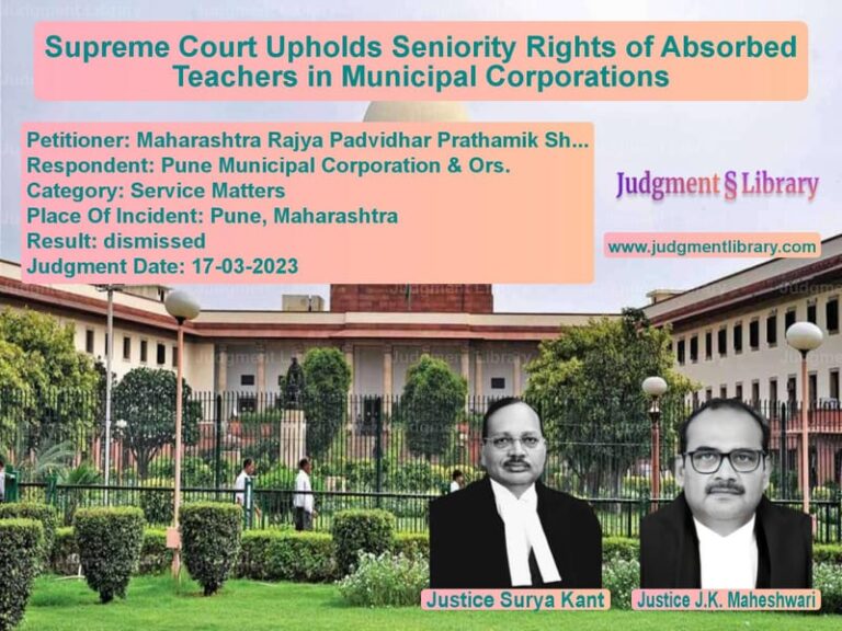 Supreme Court Upholds Seniority Rights of Absorbed Teachers in Municipal Corporations image for SC Judgment dated 17-03-2023 in the case of Maharashtra Rajya Padvidhar Pr vs Pune Municipal Corporation & O