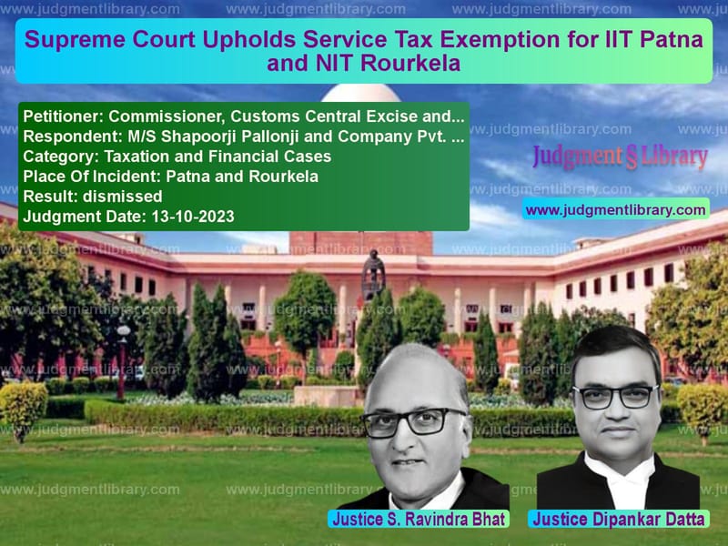 Supreme Court Upholds Service Tax Exemption for IIT Patna and NIT Rourkela image for SC Judgment dated 13-10-2023 in the case of Commissioner, Customs Central vs M/S Shapoorji Pallonji and Com