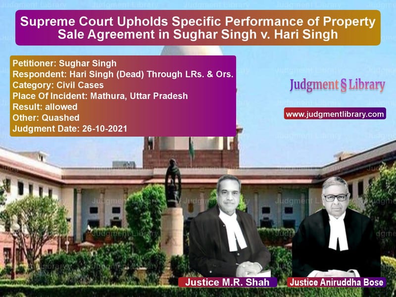 Supreme Court Upholds Specific Performance of Property Sale Agreement in Sughar Singh v. Hari Singh image for SC Judgment dated 26-10-2021 in the case of Sughar Singh vs Hari Singh (Dead) Through LRs.