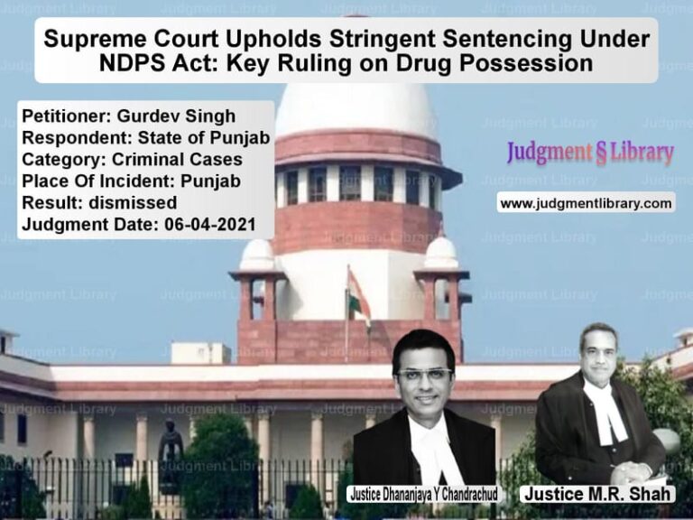 Supreme Court Upholds Stringent Sentencing Under NDPS Act: Key Ruling on Drug Possession image for SC Judgment dated 06-04-2021 in the case of Gurdev Singh vs State of Punjab